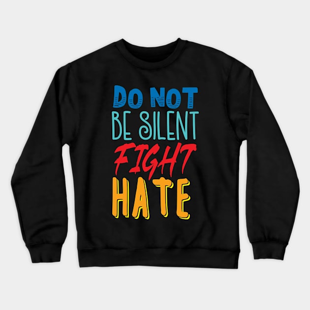 'Do Not Be Silent Fight Hate' Anti- Trump Gift Crewneck Sweatshirt by ourwackyhome